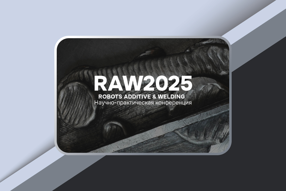 Научно-практическая конференция «Robots, Additive and Welding» (RAW 2025)